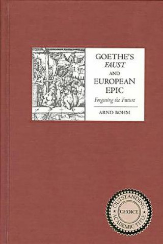 Knjiga Goethe's Faust and European Epic Arnd Bohm