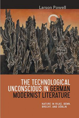 Kniha Technological Unconscious in German Modernist Literature Larson Powell