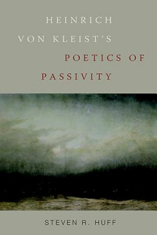 Knjiga Heinrich von Kleist's Poetics of Passivity Steven R. Huff