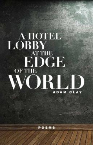 Könyv Hotel Lobby at the Edge of the World Adam Clay