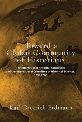 Knjiga Toward a Global Community of Historians Karl Dietrich Erdmann