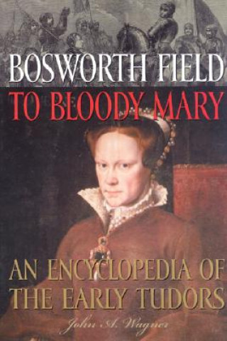 Libro Bosworth Field to Bloody Mary John A. Wagner