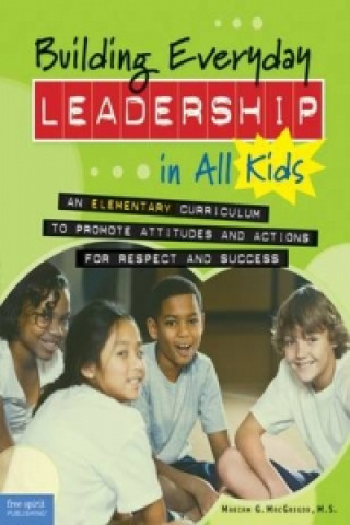 Buch Building Everyday Leadership in All Kids: An Elementary Curriculum to Promote Attitudes and Actions for Respect and Success Mariam G. MacGregor