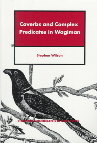Kniha Coverbs and Complex Predicates in Wagiman Stephen Wilson