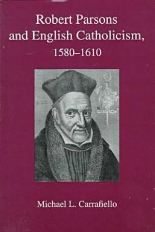 Könyv Robert Parsons & English Catholicism, 1580-1610 Michael L. Carrafiello