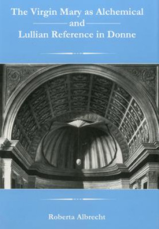 Книга Virgin Mary As Alchemical And Lullian Reference In Donne Roberta J. Albrecht