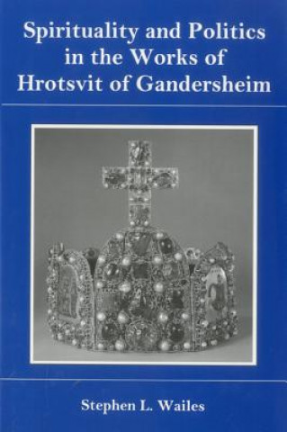 Книга Spirituality And Politics In the Works of Hrotsvit Gandersheim Stephen L. Wailes