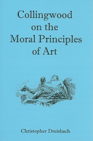 Kniha Collingwood on the Moral Principles of Art Christopher Dreisbach