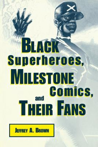 Książka Black Superheroes, Milestone Comics, and Their Fans Jeffrey Brown