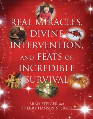 Kniha Real Miracles, Divine, Intervention And Feats Of Incredible Survival Brad Steiger