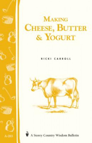 Knjiga Making Cheese, Butter and Yogurt: Storey's Country Wisdom Bulletin  A.283 Ricki Carroll