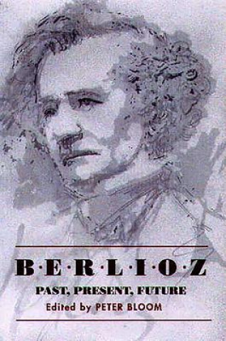 Könyv Berlioz: Past, Present, Future Peter Bloom