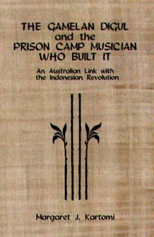 Könyv Gamelan Digul and the Prison-Camp Musician Who Built It Margaret J. Kartomi