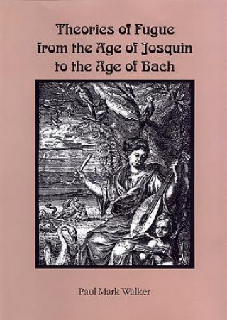 Könyv Theories of Fugue from the Age of Josquin to the Age of Bach Paul Mark Walker