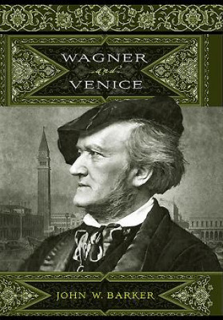 Könyv Wagner and Venice John W. Barker