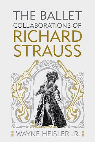 Knjiga Ballet Collaborations of Richard Strauss Wayne Heisler