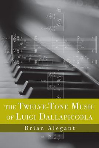Könyv Twelve-tone Music of Luigi Dallapiccola Brian Alegant