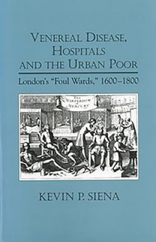 Kniha Venereal Disease, Hospitals and the Urban Poor Kevin Patrick Siena
