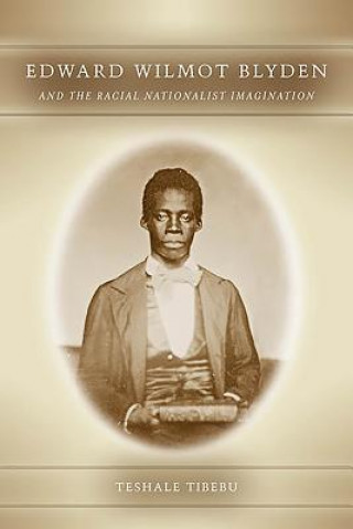 Kniha Edward Wilmot Blyden and the Racial Nationalist Imagination Teshale Tibebu