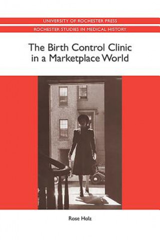 Książka Birth Control Clinic in a Marketplace World Rose Holz