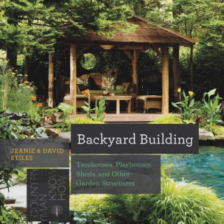Kniha Backyard Building - Treehouses, Sheds, Arbors, Gates, and Other Garden Projects David Stiles