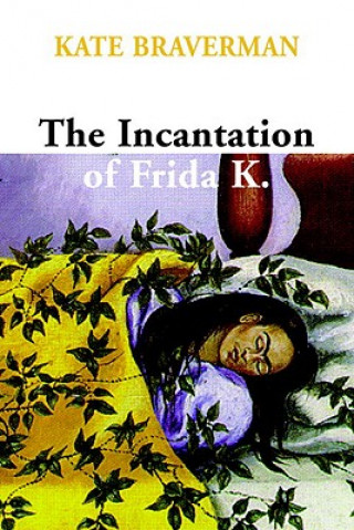 Könyv Incantation Of Frida K. Kate Braverman