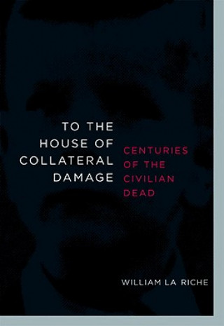 Carte To the House of Collateral Damage William La Riche