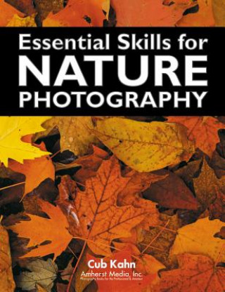 Kniha Essential Skills For Nature Photography Cub Kahn