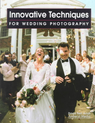 Kniha Innovative Techniques For Wedding Photographers David Neil Arndt