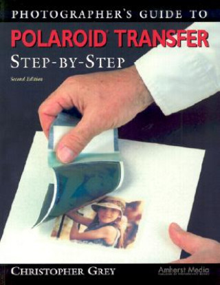 Kniha Photographer's Guide To Polaroid Transfer Step-by-step Christopher Grey