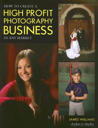 Książka How to Create a High Profit Photography Business in Any Market James Williams