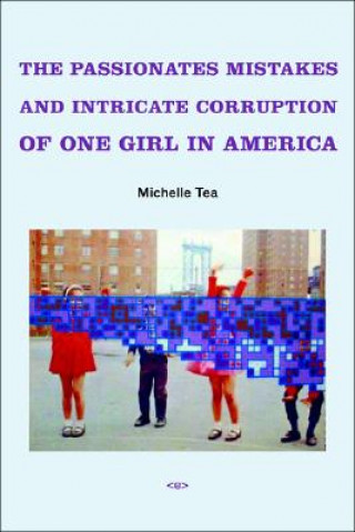 Kniha Passionate Mistakes and Intricate Corruption of One Girl in America Michelle Tea