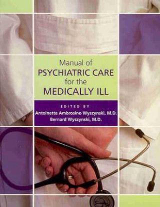 Kniha Manual of Psychiatric Care for the Medically Ill Antoinette Ambrosino Wyszynski