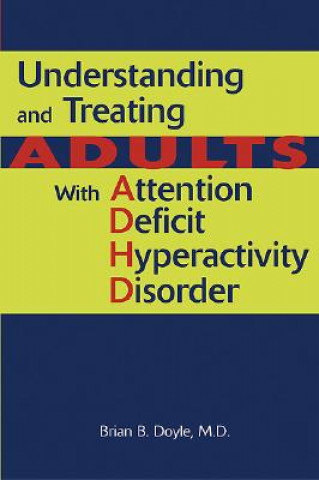 Carte Understanding and Treating Adults With Attention Deficit Hyperactivity Disorder Brian B. Doyle