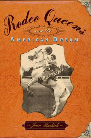 Könyv Rodeo Queens and the American Dream Joan Burbick