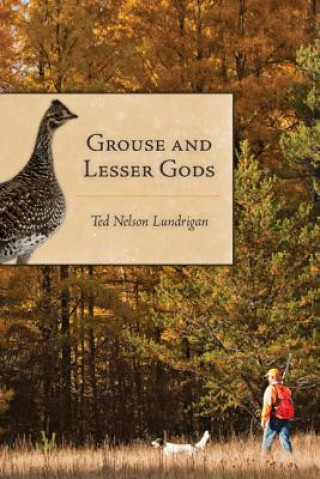 Könyv Grouse and Lesser Gods Ted Lundrigan