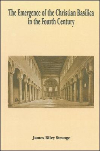 Knjiga Emergence of the Christian Basilica in the Fourth Century James Riley Strange