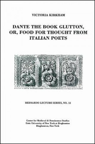 Carte Dante the Book Glutton, or, Food for Thought from Italian Poets Victoria Kirkham