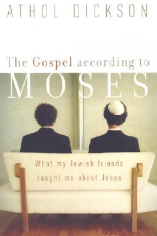 Książka Gospel according to Moses - What My Jewish Friends Taught Me about Jesus Athol Dickson