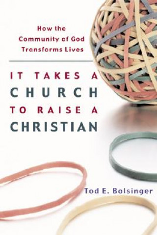 Carte It Takes a Church to Raise a Christian - How the Community of God Transforms Lives Tod E. Bolsinger