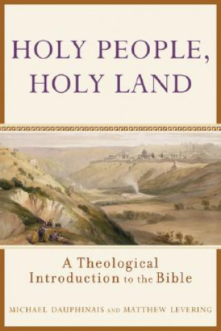 Carte Holy People, Holy Land - A Theological Introduction to the Bible Michael Dauphinais