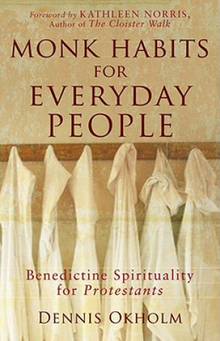 Książka Monk Habits for Everyday People - Benedictine Spirituality for Protestants Dennis Okholm