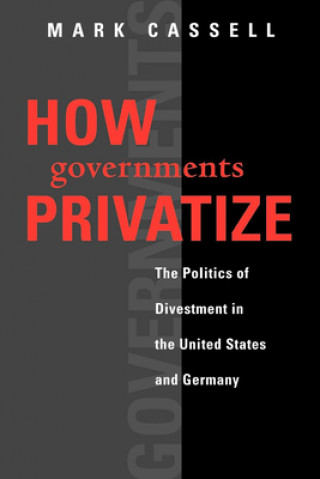 Kniha How Governments Privatize Mark Cassell