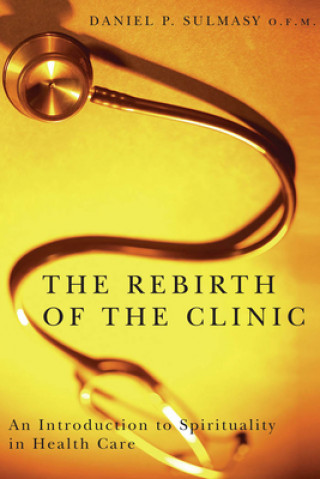 Kniha Rebirth of the Clinic Daniel P. Sulmasy