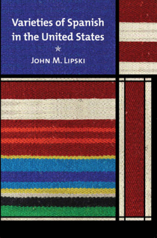 Kniha Varieties of Spanish in the United States John M. Lipski