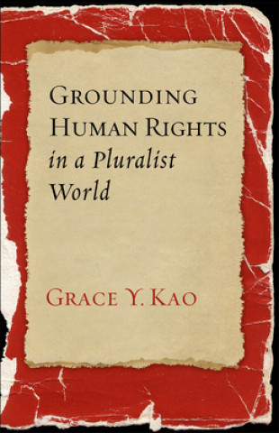 Kniha Grounding Human Rights in a Pluralist World Grace Kao