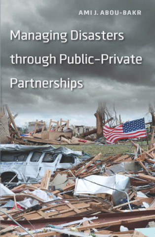 Kniha Managing Disasters through Public-Private Partnerships Ami J. Abou-Bakr