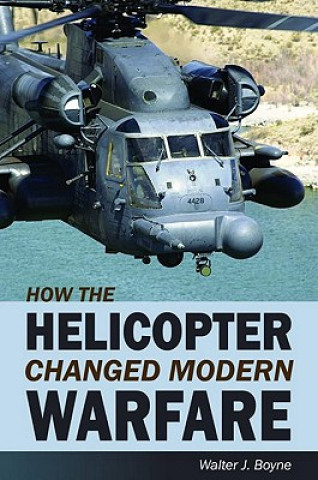 Kniha How the Helicopter Changed Modern Warfare Walter J. Boyne