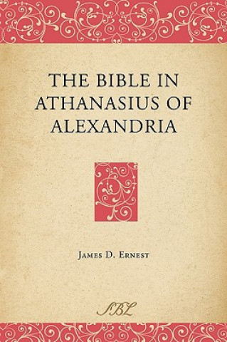 Könyv Bible in Athanasius of Alexandria James D. Ernest