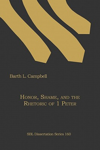 Könyv Honor, Shame, and the Rhetoric of 1 Peter Barth L. Campbell